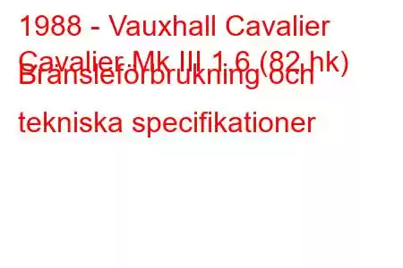 1988 - Vauxhall Cavalier
Cavalier Mk III 1.6 (82 hk) Bränsleförbrukning och tekniska specifikationer