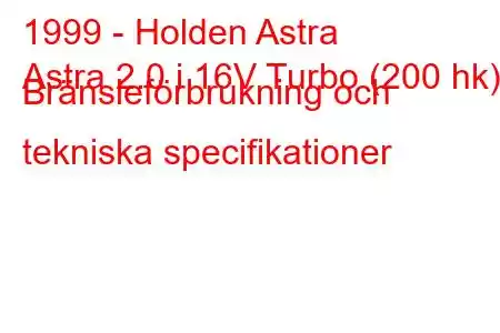 1999 - Holden Astra
Astra 2.0 i 16V Turbo (200 hk) Bränsleförbrukning och tekniska specifikationer