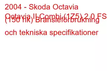 2004 - Skoda Octavia
Octavia II Combi (1Z5) 2.0 FSI (150 hk) Bränsleförbrukning och tekniska specifikationer