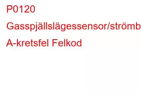 P0120 Gasspjällslägessensor/strömbrytare A-kretsfel Felkod