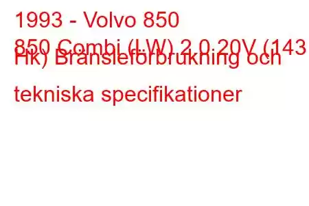 1993 - Volvo 850
850 Combi (LW) 2.0 20V (143 Hk) Bränsleförbrukning och tekniska specifikationer