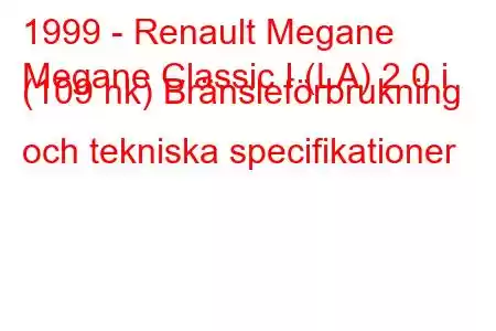 1999 - Renault Megane
Megane Classic I (LA) 2.0 i (109 hk) Bränsleförbrukning och tekniska specifikationer