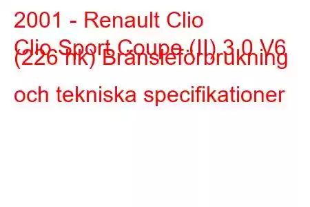 2001 - Renault Clio
Clio Sport Coupe (II) 3.0 V6 (226 hk) Bränsleförbrukning och tekniska specifikationer