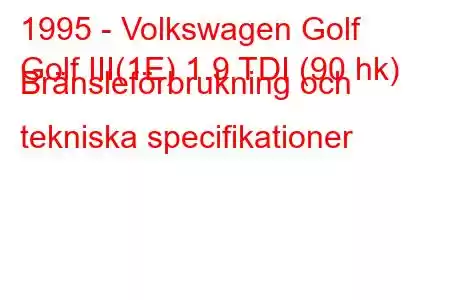 1995 - Volkswagen Golf
Golf III(1E) 1.9 TDI (90 hk) Bränsleförbrukning och tekniska specifikationer