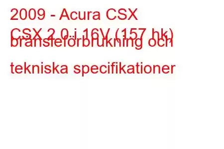 2009 - Acura CSX
CSX 2.0 i 16V (157 hk) bränsleförbrukning och tekniska specifikationer