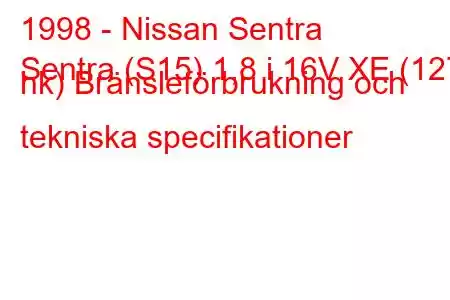 1998 - Nissan Sentra
Sentra (S15) 1,8 i 16V XE (127 hk) Bränsleförbrukning och tekniska specifikationer