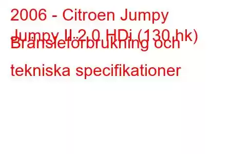 2006 - Citroen Jumpy
Jumpy II 2.0 HDi (130 hk) Bränsleförbrukning och tekniska specifikationer