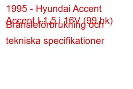 1995 - Hyundai Accent
Accent I 1,5 i 16V (99 hk) Bränsleförbrukning och tekniska specifikationer