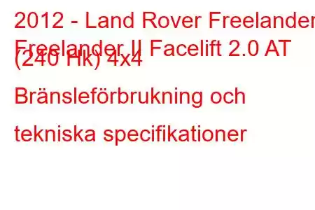 2012 - Land Rover Freelander
Freelander II Facelift 2.0 AT (240 Hk) 4x4 Bränsleförbrukning och tekniska specifikationer