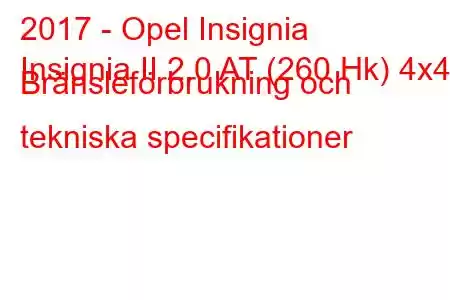 2017 - Opel Insignia
Insignia II 2.0 AT (260 Hk) 4x4 Bränsleförbrukning och tekniska specifikationer