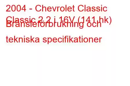 2004 - Chevrolet Classic
Classic 2.2 i 16V (141 hk) Bränsleförbrukning och tekniska specifikationer