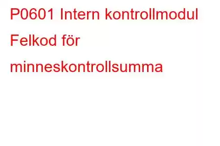 P0601 Intern kontrollmodul Felkod för minneskontrollsumma