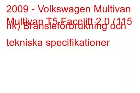 2009 - Volkswagen Multivan
Multivan T5 Facelift 2.0 (115 hk) Bränsleförbrukning och tekniska specifikationer