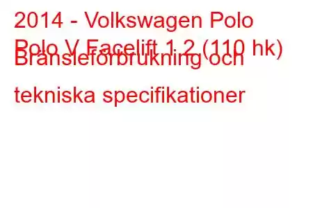 2014 - Volkswagen Polo
Polo V Facelift 1.2 (110 hk) Bränsleförbrukning och tekniska specifikationer