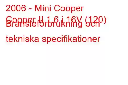 2006 - Mini Cooper
Cooper II 1.6 i 16V (120) Bränsleförbrukning och tekniska specifikationer