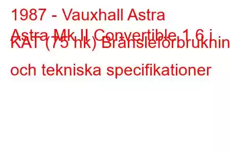 1987 - Vauxhall Astra
Astra Mk II Convertible 1.6 i KAT (75 hk) Bränsleförbrukning och tekniska specifikationer