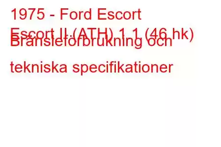 1975 - Ford Escort
Escort II (ATH) 1.1 (46 hk) Bränsleförbrukning och tekniska specifikationer