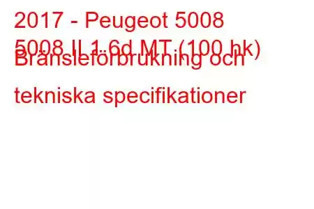 2017 - Peugeot 5008
5008 II 1.6d MT (100 hk) Bränsleförbrukning och tekniska specifikationer