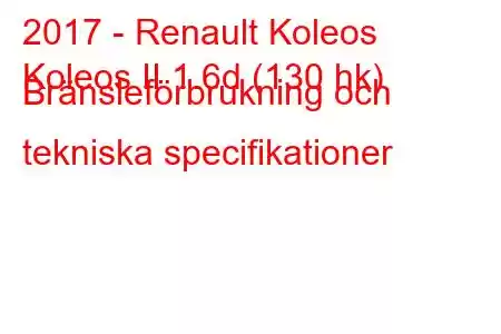 2017 - Renault Koleos
Koleos II 1.6d (130 hk) Bränsleförbrukning och tekniska specifikationer