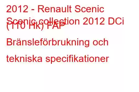 2012 - Renault Scenic
Scenic collection 2012 DCi (110 Hk) FAP Bränsleförbrukning och tekniska specifikationer