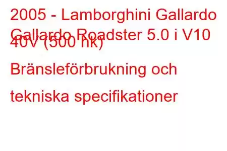 2005 - Lamborghini Gallardo
Gallardo Roadster 5.0 i V10 40V (500 hk) Bränsleförbrukning och tekniska specifikationer