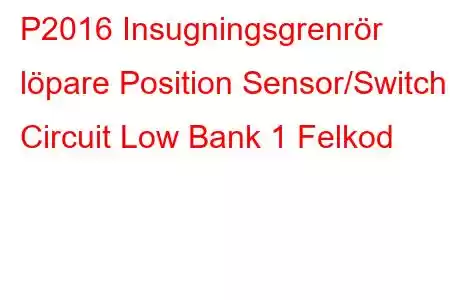 P2016 Insugningsgrenrör löpare Position Sensor/Switch Circuit Low Bank 1 Felkod