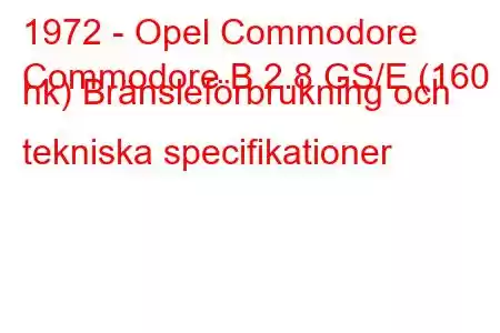 1972 - Opel Commodore
Commodore B 2.8 GS/E (160 hk) Bränsleförbrukning och tekniska specifikationer