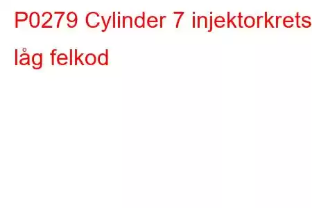 P0279 Cylinder 7 injektorkrets låg felkod