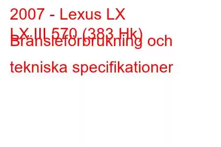 2007 - Lexus LX
LX III 570 (383 Hk) Bränsleförbrukning och tekniska specifikationer