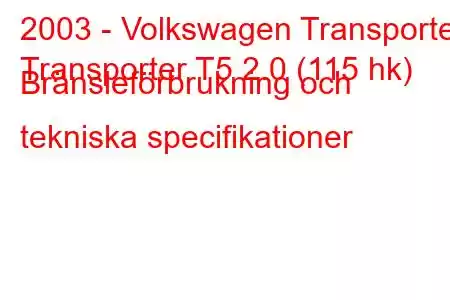 2003 - Volkswagen Transporter
Transporter T5 2.0 (115 hk) Bränsleförbrukning och tekniska specifikationer