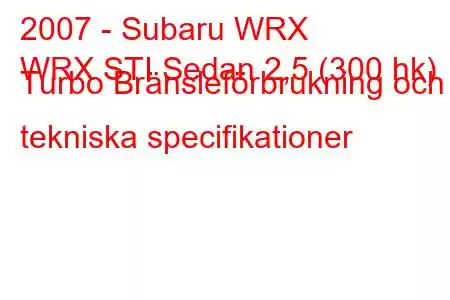 2007 - Subaru WRX
WRX STI Sedan 2,5 (300 hk) Turbo Bränsleförbrukning och tekniska specifikationer