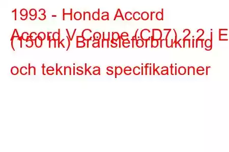 1993 - Honda Accord
Accord V Coupe (CD7) 2.2 i ES (150 hk) Bränsleförbrukning och tekniska specifikationer