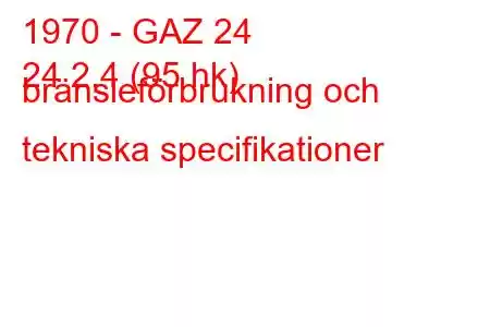 1970 - GAZ 24
24 2,4 (95 hk) bränsleförbrukning och tekniska specifikationer