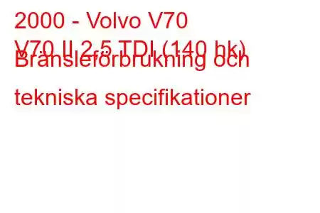 2000 - Volvo V70
V70 II 2,5 TDI (140 hk) Bränsleförbrukning och tekniska specifikationer