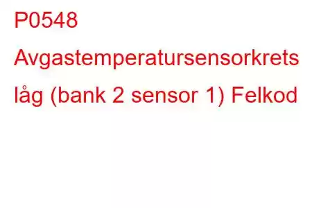 P0548 Avgastemperatursensorkrets låg (bank 2 sensor 1) Felkod