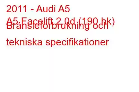 2011 - Audi A5
A5 Facelift 2.0d (190 hk) Bränsleförbrukning och tekniska specifikationer