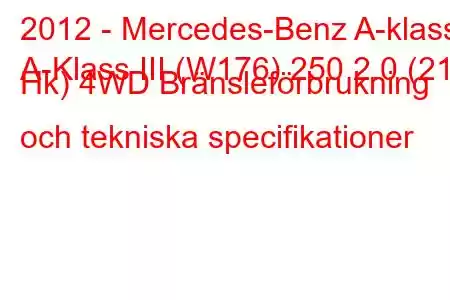 2012 - Mercedes-Benz A-klass
A-Klass III (W176) 250 2.0 (211 Hk) 4WD Bränsleförbrukning och tekniska specifikationer