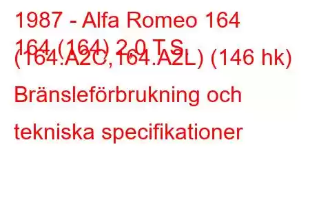 1987 - Alfa Romeo 164
164 (164) 2,0 T.S. (164.A2C,164.A2L) (146 hk) Bränsleförbrukning och tekniska specifikationer