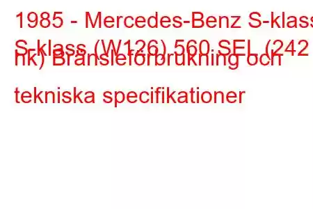 1985 - Mercedes-Benz S-klass
S-klass (W126) 560 SEL (242 hk) Bränsleförbrukning och tekniska specifikationer