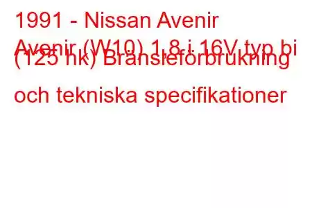 1991 - Nissan Avenir
Avenir (W10) 1,8 i 16V typ bi (125 hk) Bränsleförbrukning och tekniska specifikationer