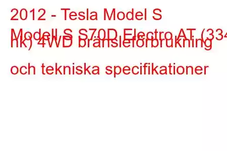 2012 - Tesla Model S
Modell S S70D Electro AT (334 hk) 4WD bränsleförbrukning och tekniska specifikationer