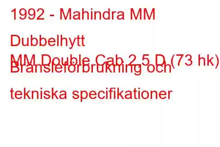 1992 - Mahindra MM Dubbelhytt
MM Double Cab 2,5 D (73 hk) Bränsleförbrukning och tekniska specifikationer