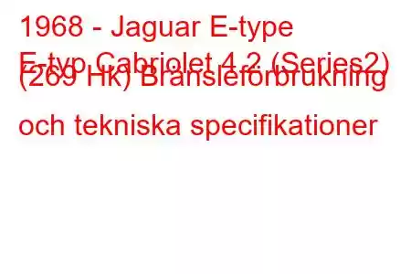 1968 - Jaguar E-type
E-typ Cabriolet 4.2 (Series2) (269 Hk) Bränsleförbrukning och tekniska specifikationer