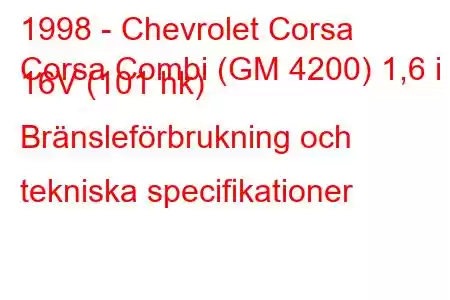 1998 - Chevrolet Corsa
Corsa Combi (GM 4200) 1,6 i 16V (101 hk) Bränsleförbrukning och tekniska specifikationer