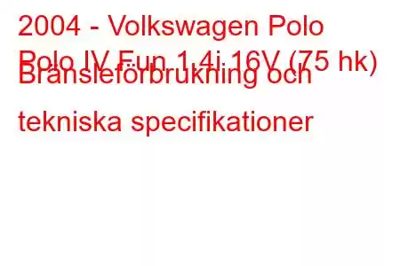 2004 - Volkswagen Polo
Polo IV Fun 1.4i 16V (75 hk) Bränsleförbrukning och tekniska specifikationer