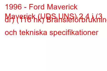 1996 - Ford Maverick
Maverick (UDS,UNS) 2,4 i (3 dr) (116 hk) Bränsleförbrukning och tekniska specifikationer