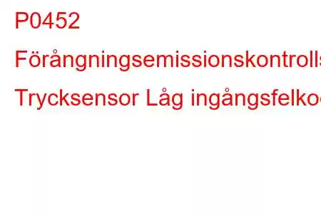 P0452 Förångningsemissionskontrollsystem Trycksensor Låg ingångsfelkod