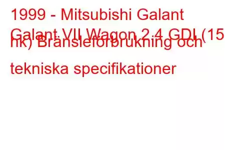 1999 - Mitsubishi Galant
Galant VII Wagon 2.4 GDI (150 hk) Bränsleförbrukning och tekniska specifikationer