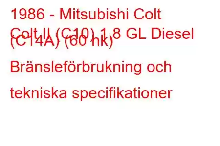 1986 - Mitsubishi Colt
Colt II (C10) 1,8 GL Diesel (C14A) (60 hk) Bränsleförbrukning och tekniska specifikationer