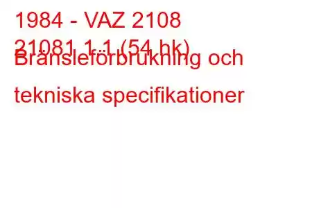 1984 - VAZ 2108
21081 1.1 (54 hk) Bränsleförbrukning och tekniska specifikationer